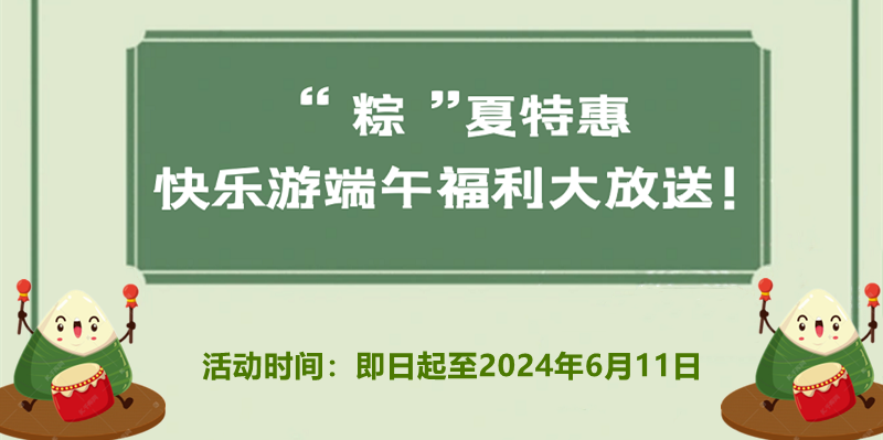 【活动】“粽”夏特惠，快乐游端午福利大放送！
